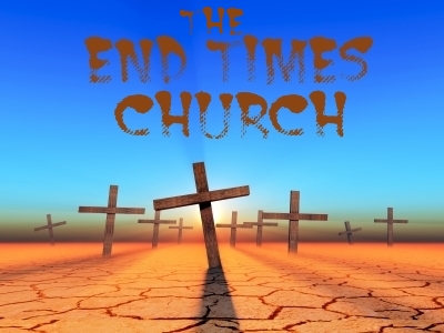THE END TIMES CHURCH: Counterfeit Christians